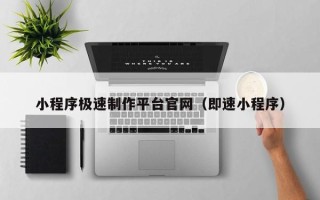 延边小程序极速制作平台官网（即速小程序）
