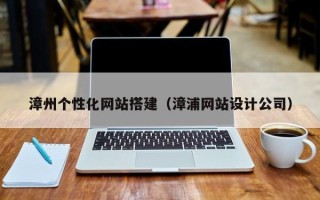 延边漳州个性化网站搭建（漳浦网站设计公司）