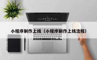 延边小程序制作上线（小程序制作上线流程）