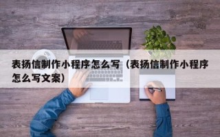 延边表扬信制作小程序怎么写（表扬信制作小程序怎么写文案）